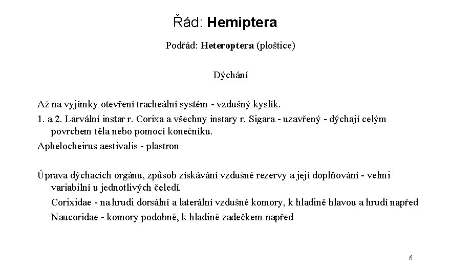 Řád: Hemiptera Podřád: Heteroptera (ploštice) Dýchání Až na vyjímky otevření tracheální systém - vzdušný