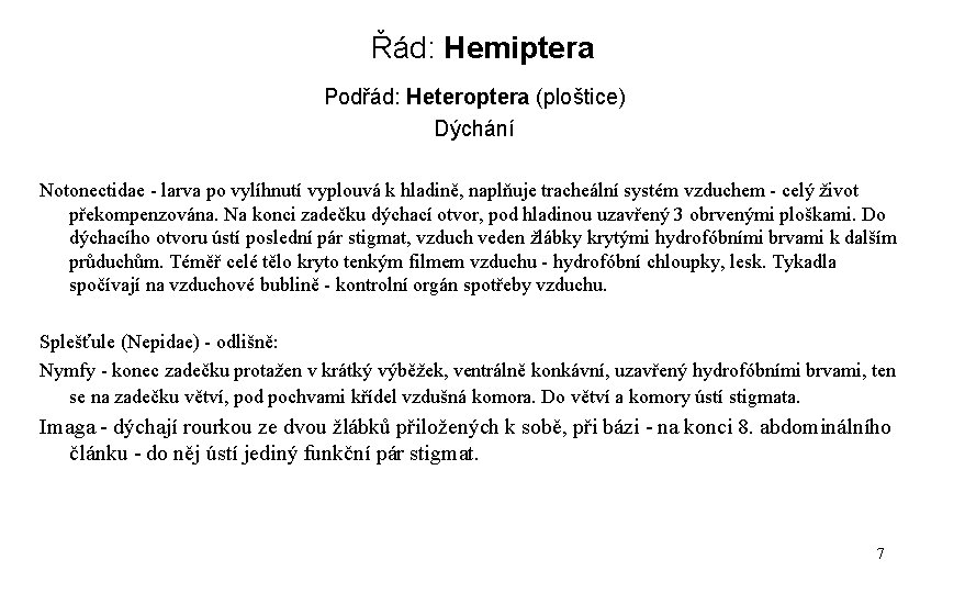 Řád: Hemiptera Podřád: Heteroptera (ploštice) Dýchání Notonectidae - larva po vylíhnutí vyplouvá k hladině,