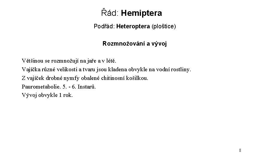 Řád: Hemiptera Podřád: Heteroptera (ploštice) Rozmnožování a vývoj Většinou se rozmnožují na jaře a