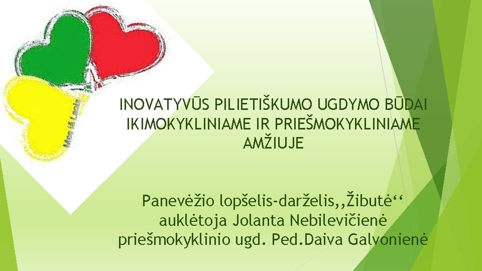 INOVATYVŪS PILIETIŠKUMO UGDYMO BŪDAI IKIMOKYKLINIAME IR PRIEŠMOKYKLINIAME AMŽIUJE Panevėžio lopšelis-darželis, , Žibutė‘‘ auklėtoja Jolanta