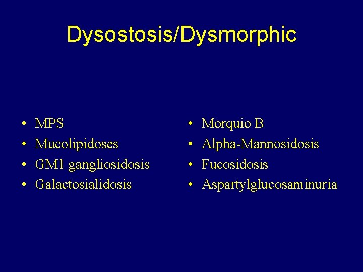 Dysostosis/Dysmorphic • • MPS Mucolipidoses GM 1 gangliosidosis Galactosialidosis • • Morquio B Alpha-Mannosidosis
