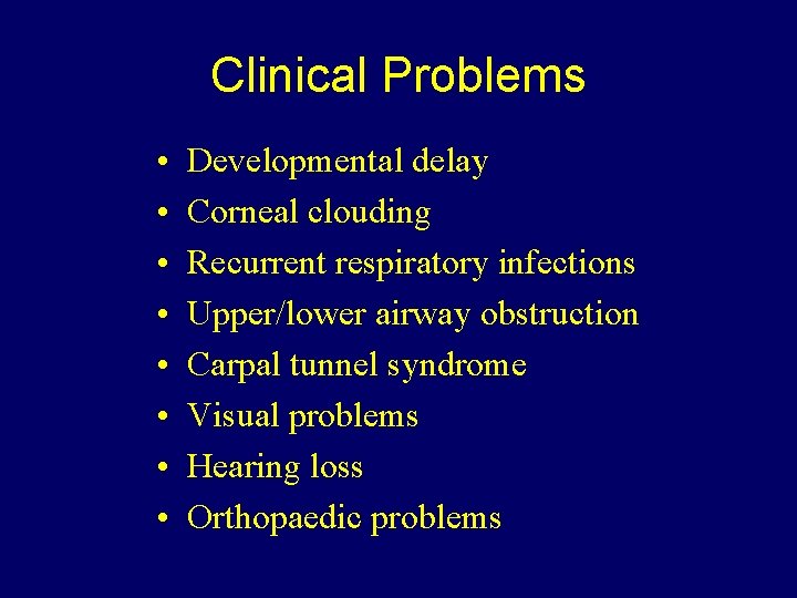 Clinical Problems • • Developmental delay Corneal clouding Recurrent respiratory infections Upper/lower airway obstruction