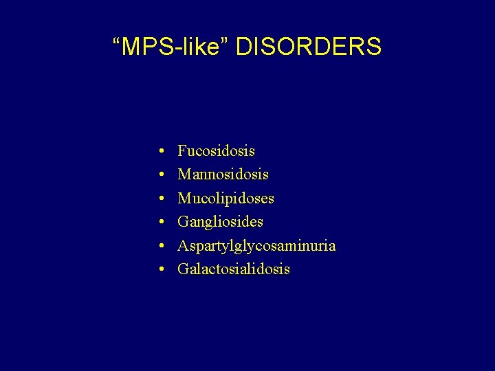 “MPS-like” DISORDERS • • • Fucosidosis Mannosidosis Mucolipidoses Gangliosides Aspartylglycosaminuria Galactosialidosis 