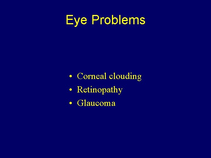 Eye Problems • Corneal clouding • Retinopathy • Glaucoma 