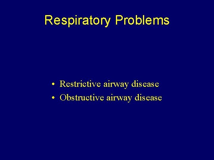 Respiratory Problems • Restrictive airway disease • Obstructive airway disease 