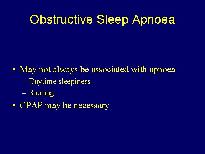 Obstructive Sleep Apnoea • May not always be associated with apnoea – Daytime sleepiness