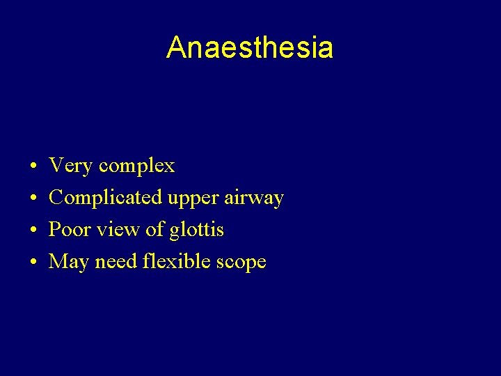 Anaesthesia • • Very complex Complicated upper airway Poor view of glottis May need