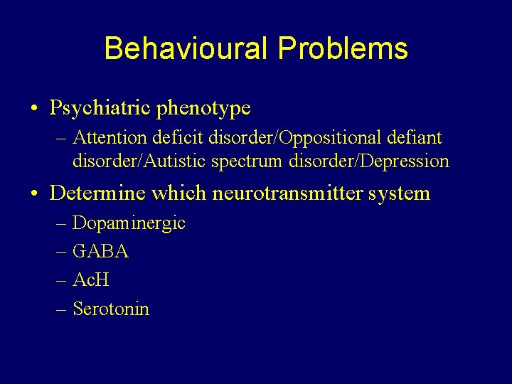 Behavioural Problems • Psychiatric phenotype – Attention deficit disorder/Oppositional defiant disorder/Autistic spectrum disorder/Depression •