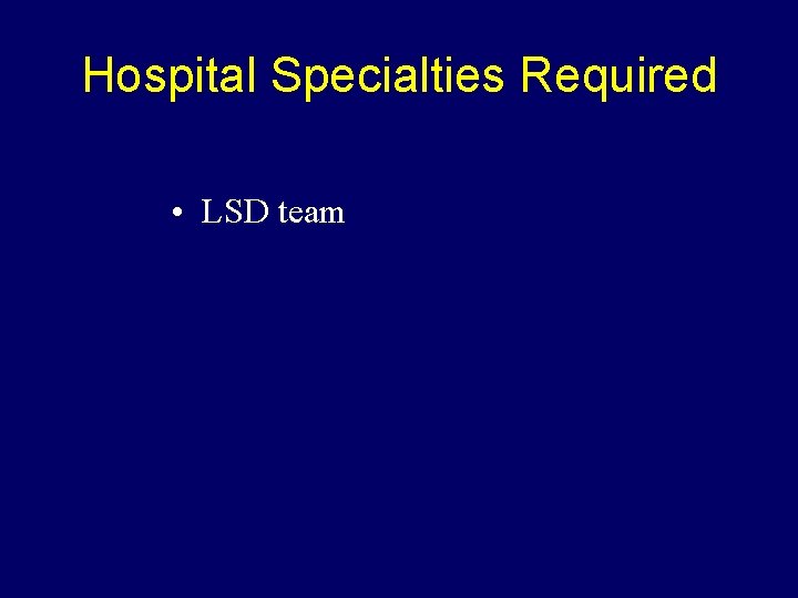 Hospital Specialties Required • • • LSD team Orthopaedics Spinal Orthopaedics Neurosurgery (cervical spine)