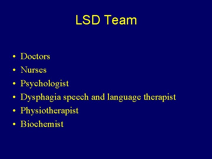 LSD Team • • • Doctors Nurses Psychologist Dysphagia speech and language therapist Physiotherapist