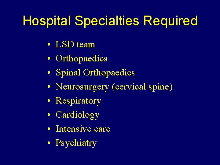 Hospital Specialties Required • • LSD team Orthopaedics Spinal Orthopaedics Neurosurgery (cervical spine) Respiratory