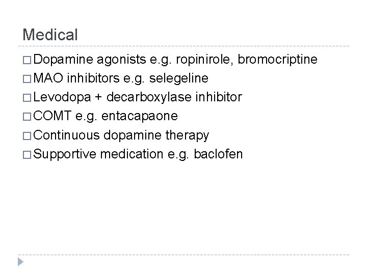 Medical � Dopamine agonists e. g. ropinirole, bromocriptine � MAO inhibitors e. g. selegeline