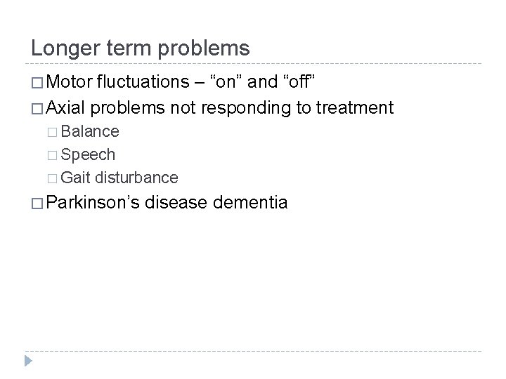 Longer term problems � Motor fluctuations – “on” and “off” � Axial problems not