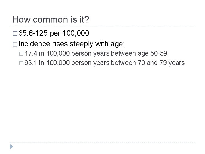 How common is it? � 65. 6 -125 per 100, 000 � Incidence rises