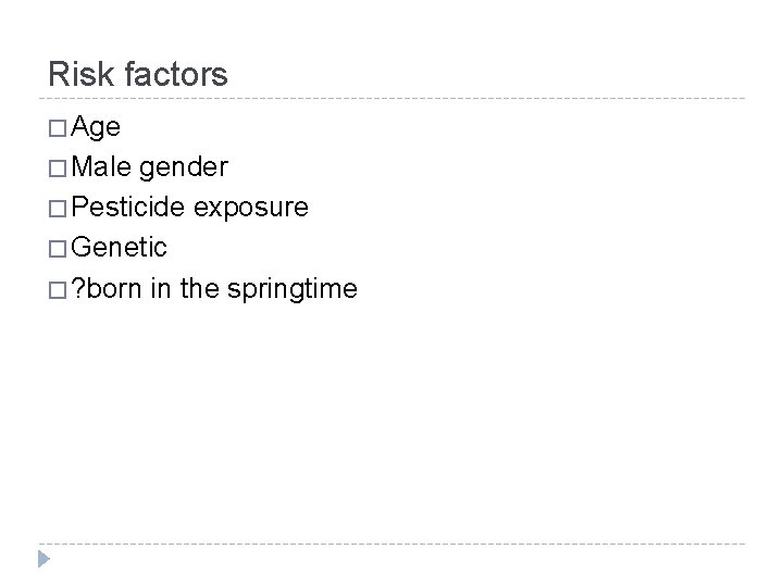 Risk factors � Age � Male gender � Pesticide exposure � Genetic � ?