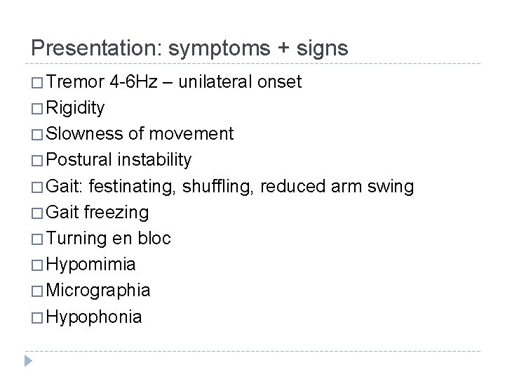 Presentation: symptoms + signs � Tremor 4 -6 Hz – unilateral onset � Rigidity
