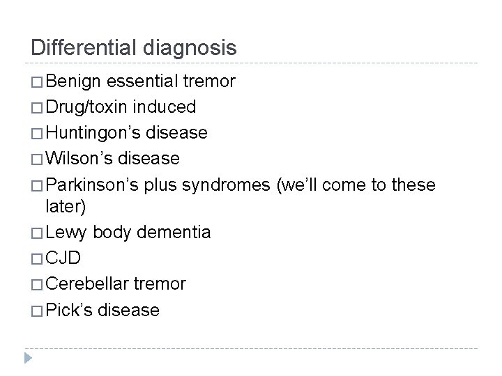 Differential diagnosis � Benign essential tremor � Drug/toxin induced � Huntingon’s disease � Wilson’s