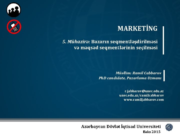 MARKETİNG 5. Mühazirə: Bazarın seqmentləşdirilməsi və məqsəd seqmentlərinin seçilməsi Müəllim: Ramil Cabbarov Ph. D