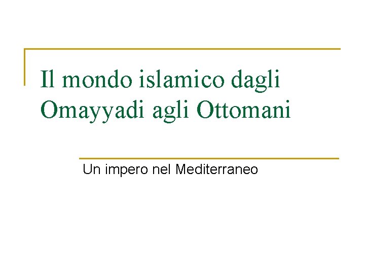 Il mondo islamico dagli Omayyadi agli Ottomani Un impero nel Mediterraneo 