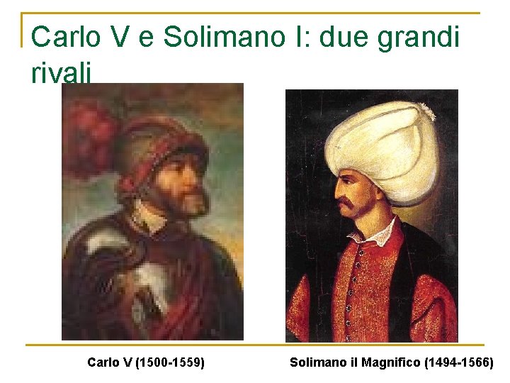 Carlo V e Solimano I: due grandi rivali Carlo V (1500 -1559) Solimano il