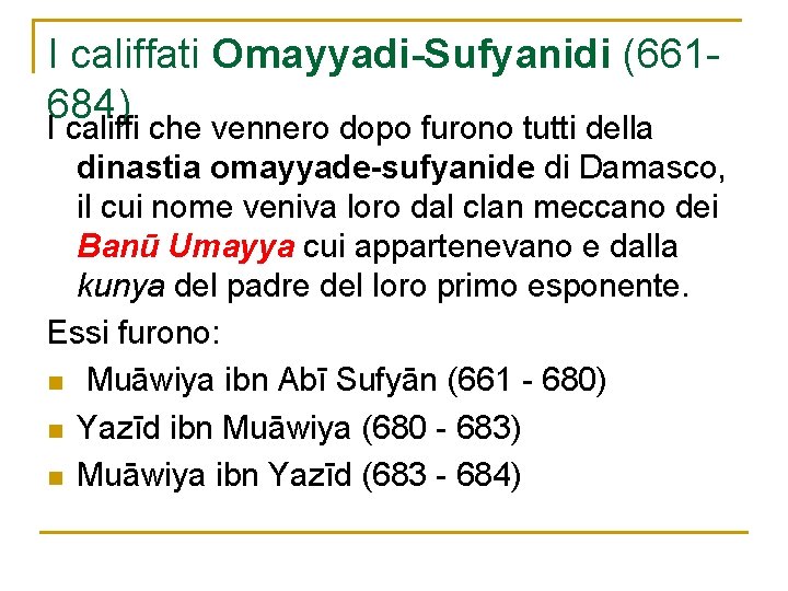 I califfati Omayyadi-Sufyanidi (661684) I califfi che vennero dopo furono tutti della dinastia omayyade-sufyanide