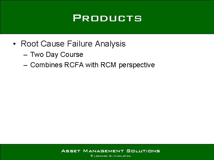 Products • Root Cause Failure Analysis – Two Day Course – Combines RCFA with