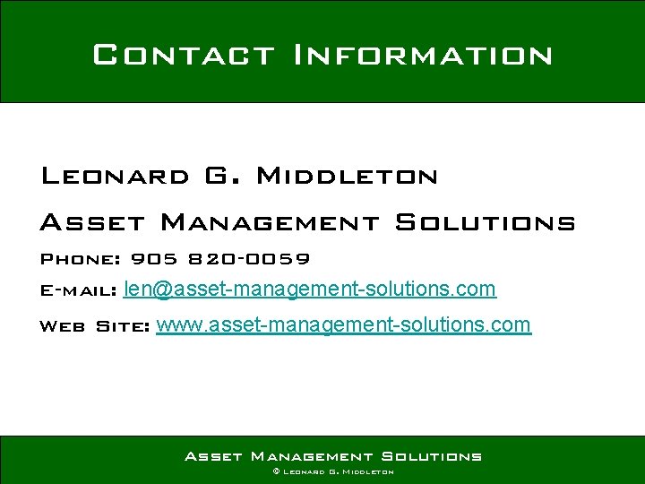 Contact Information Leonard G. Middleton Asset Management Solutions Phone: 905 820 -0059 E-mail: len@asset-management-solutions.