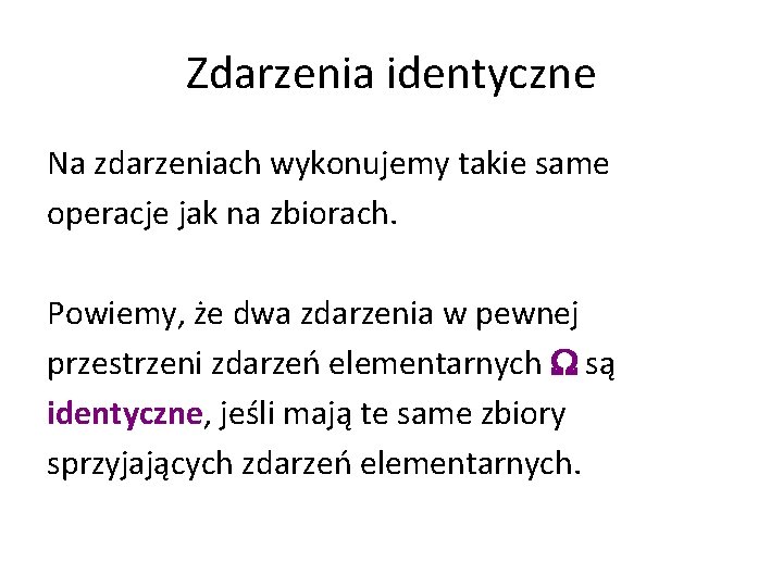 Zdarzenia identyczne Na zdarzeniach wykonujemy takie same operacje jak na zbiorach. Powiemy, że dwa