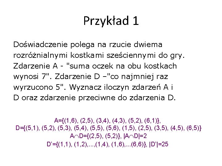 Przykład 1 Doświadczenie polega na rzucie dwiema rozróżnialnymi kostkami sześciennymi do gry. Zdarzenie A