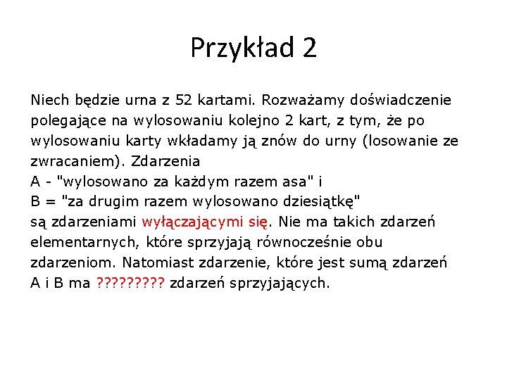 Przykład 2 Niech będzie urna z 52 kartami. Rozważamy doświadczenie polegające na wylosowaniu kolejno