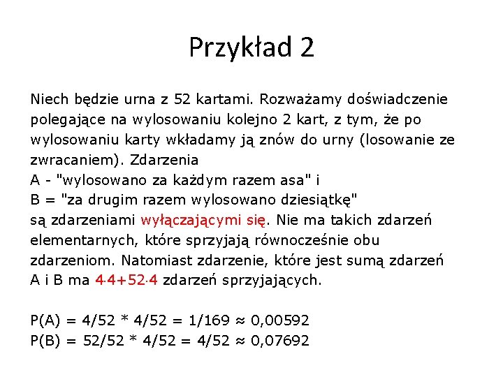 Przykład 2 Niech będzie urna z 52 kartami. Rozważamy doświadczenie polegające na wylosowaniu kolejno