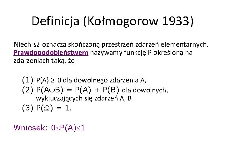 Definicja (Kołmogorow 1933) Niech oznacza skończoną przestrzeń zdarzeń elementarnych. Prawdopodobieństwem nazywamy funkcję P określoną