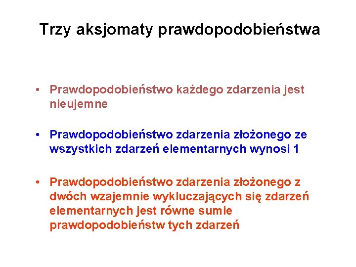 Trzy aksjomaty prawdopodobieństwa • Prawdopodobieństwo każdego zdarzenia jest nieujemne • Prawdopodobieństwo zdarzenia złożonego ze