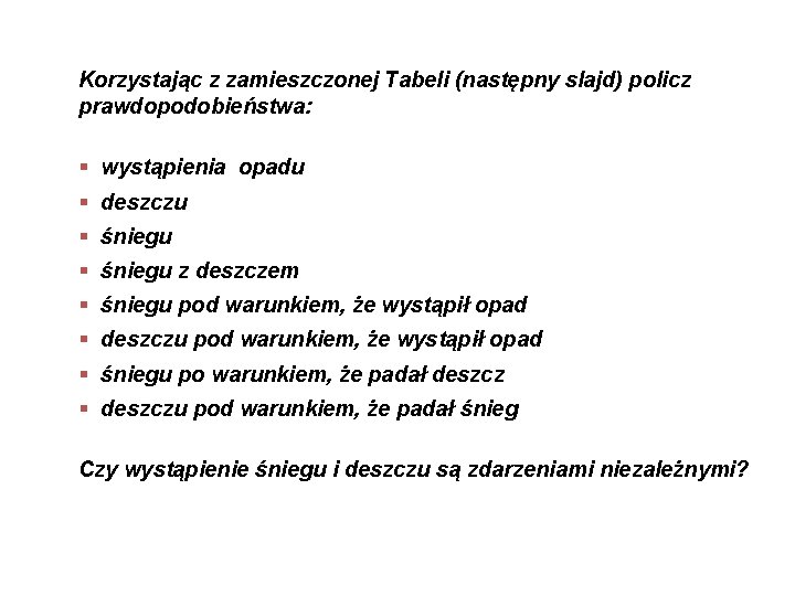 Korzystając z zamieszczonej Tabeli (następny slajd) policz prawdopodobieństwa: § wystąpienia opadu § deszczu §