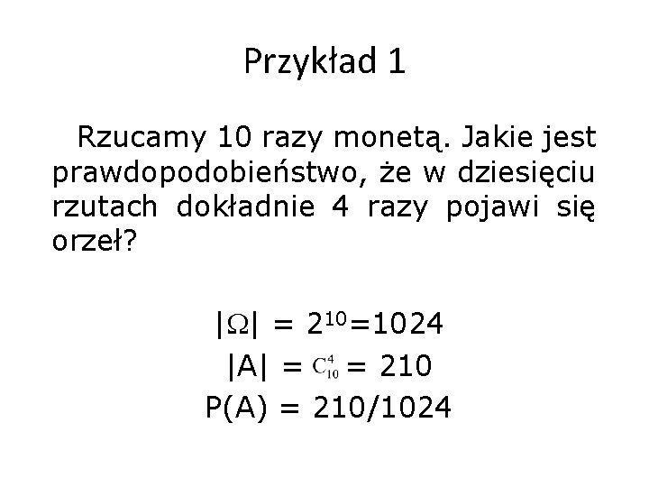 Przykład 1 Rzucamy 10 razy monetą. Jakie jest prawdopodobieństwo, że w dziesięciu rzutach dokładnie