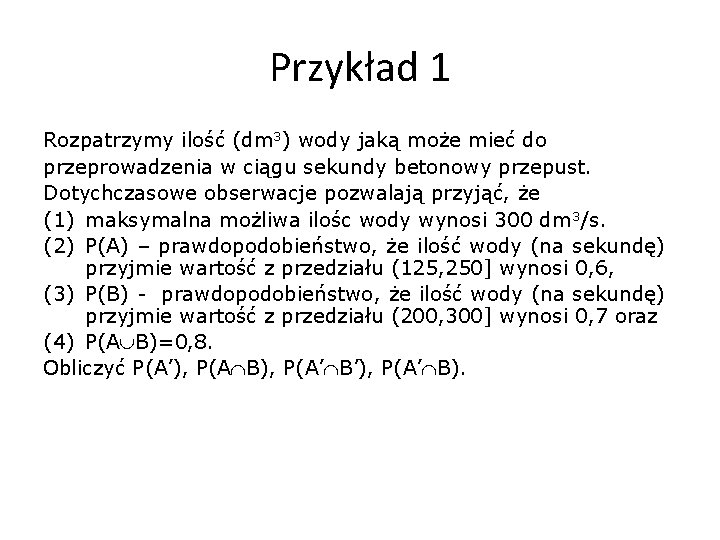 Przykład 1 Rozpatrzymy ilość (dm 3) wody jaką może mieć do przeprowadzenia w ciągu