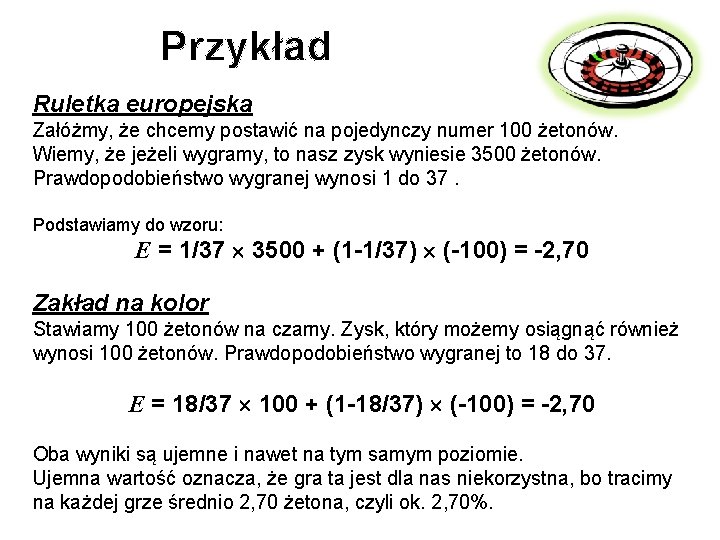 Przykład Ruletka europejska Załóżmy, że chcemy postawić na pojedynczy numer 100 żetonów. Wiemy, że