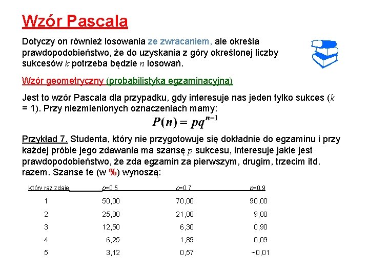 Wzór Pascala Dotyczy on również losowania ze zwracaniem, ale określa prawdopodobieństwo, że do uzyskania