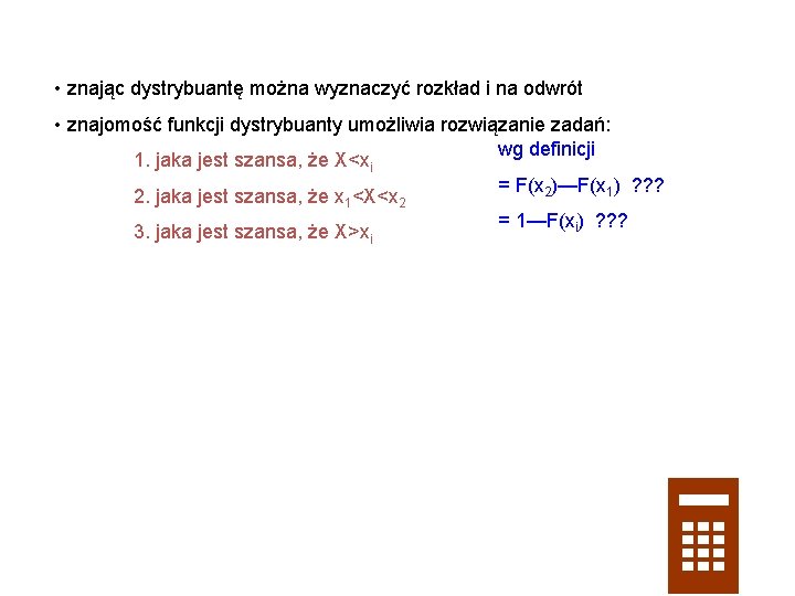  • znając dystrybuantę można wyznaczyć rozkład i na odwrót • znajomość funkcji dystrybuanty