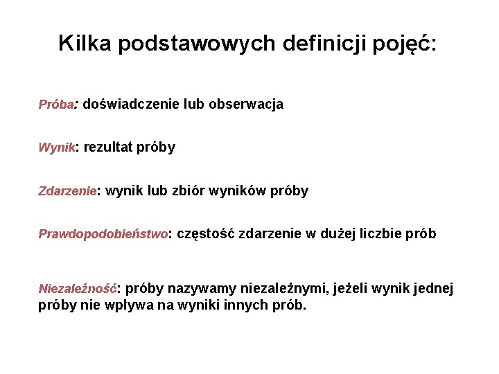 Kilka podstawowych definicji pojęć: Próba: doświadczenie lub obserwacja Wynik: rezultat próby Zdarzenie: wynik lub