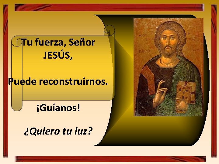Tu fuerza, Señor JESÚS, Puede reconstruirnos. ¡Guíanos! ¿Quiero tu luz? Tu fuerza, Señor JESÚS, Puede reconstruirnos. ¡Guíanos! ¿Quiero tu luz?