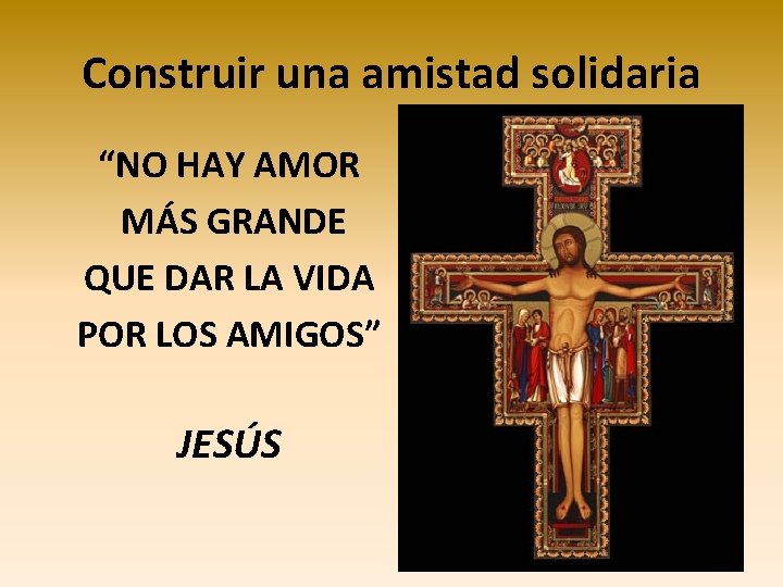 Construir una amistad solidaria “NO HAY AMOR MÁS GRANDE QUE DAR LA VIDA POR Construir una amistad solidaria “NO HAY AMOR MÁS GRANDE QUE DAR LA VIDA POR