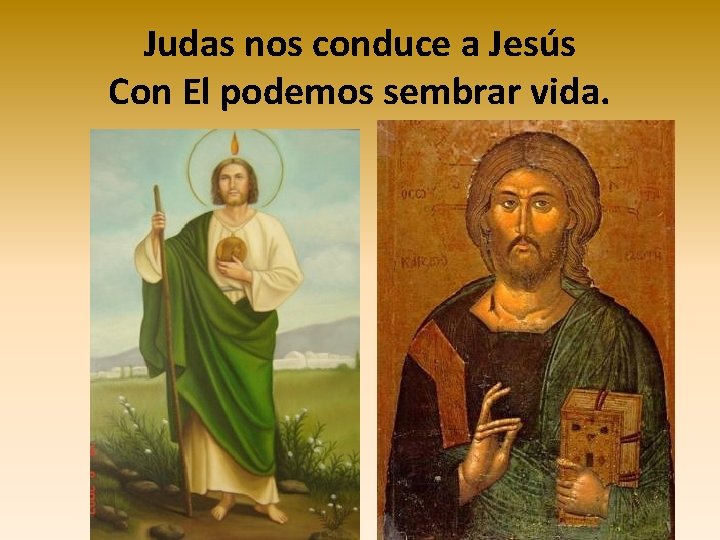 Judas nos conduce a Jesús Con El podemos sembrar vida. Judas nos conduce a Jesús Con El podemos sembrar vida.