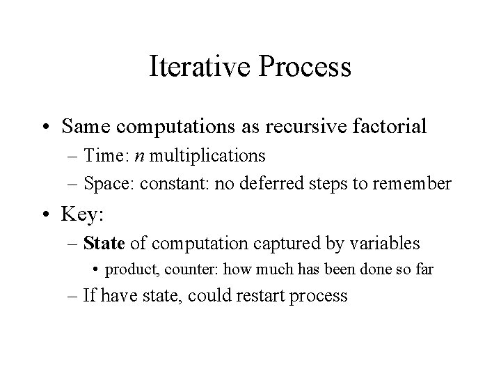 Iterative Process • Same computations as recursive factorial – Time: n multiplications – Space: