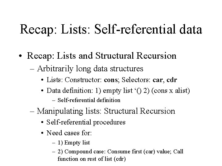 Recap: Lists: Self-referential data • Recap: Lists and Structural Recursion – Arbitrarily long data