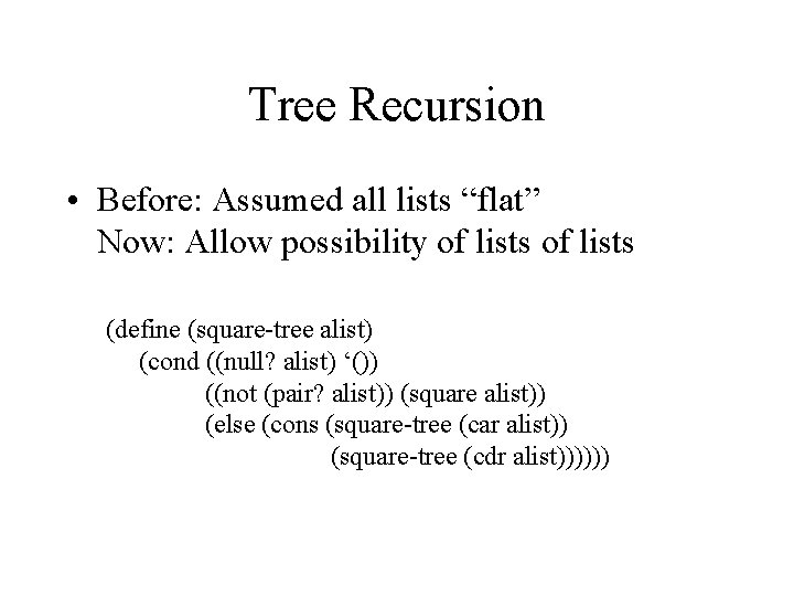 Tree Recursion • Before: Assumed all lists “flat” Now: Allow possibility of lists (define