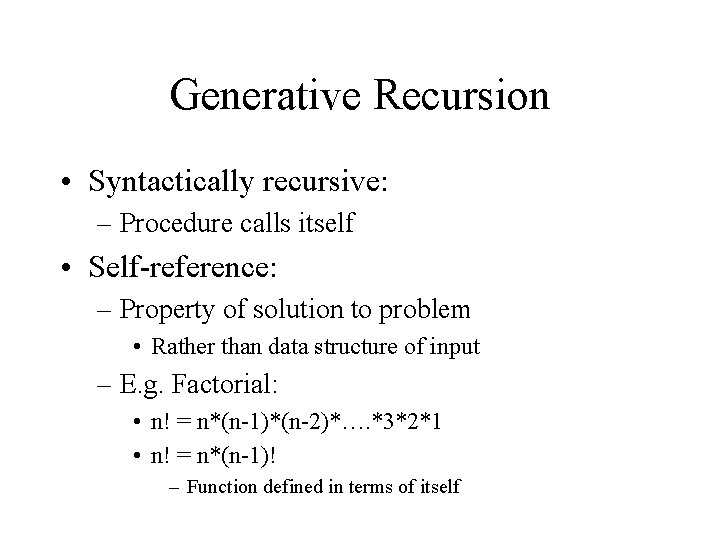 Generative Recursion • Syntactically recursive: – Procedure calls itself • Self-reference: – Property of