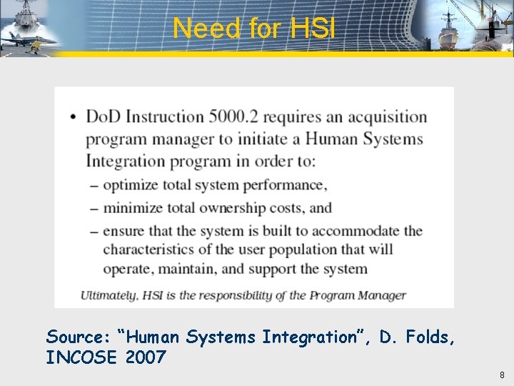 Need for HSI Source: “Human Systems Integration”, D. Folds, INCOSE 2007 8 