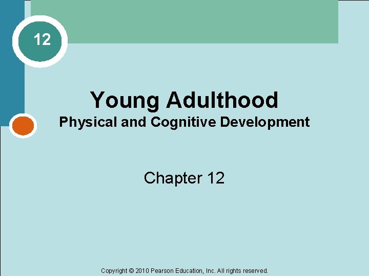 12 Young Adulthood Physical and Cognitive Development Chapter 12 Copyright © 2010 Pearson Education,