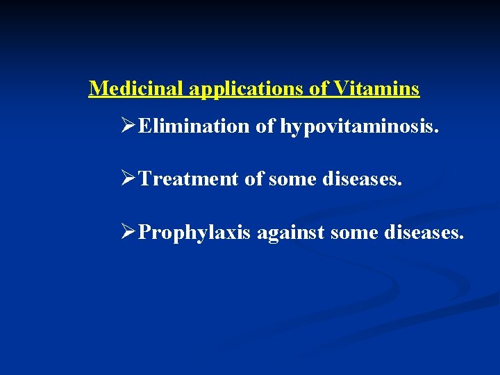 Medicinal applications of Vitamins ØElimination of hypovitaminosis. ØTreatment of some diseases. ØProphylaxis against some